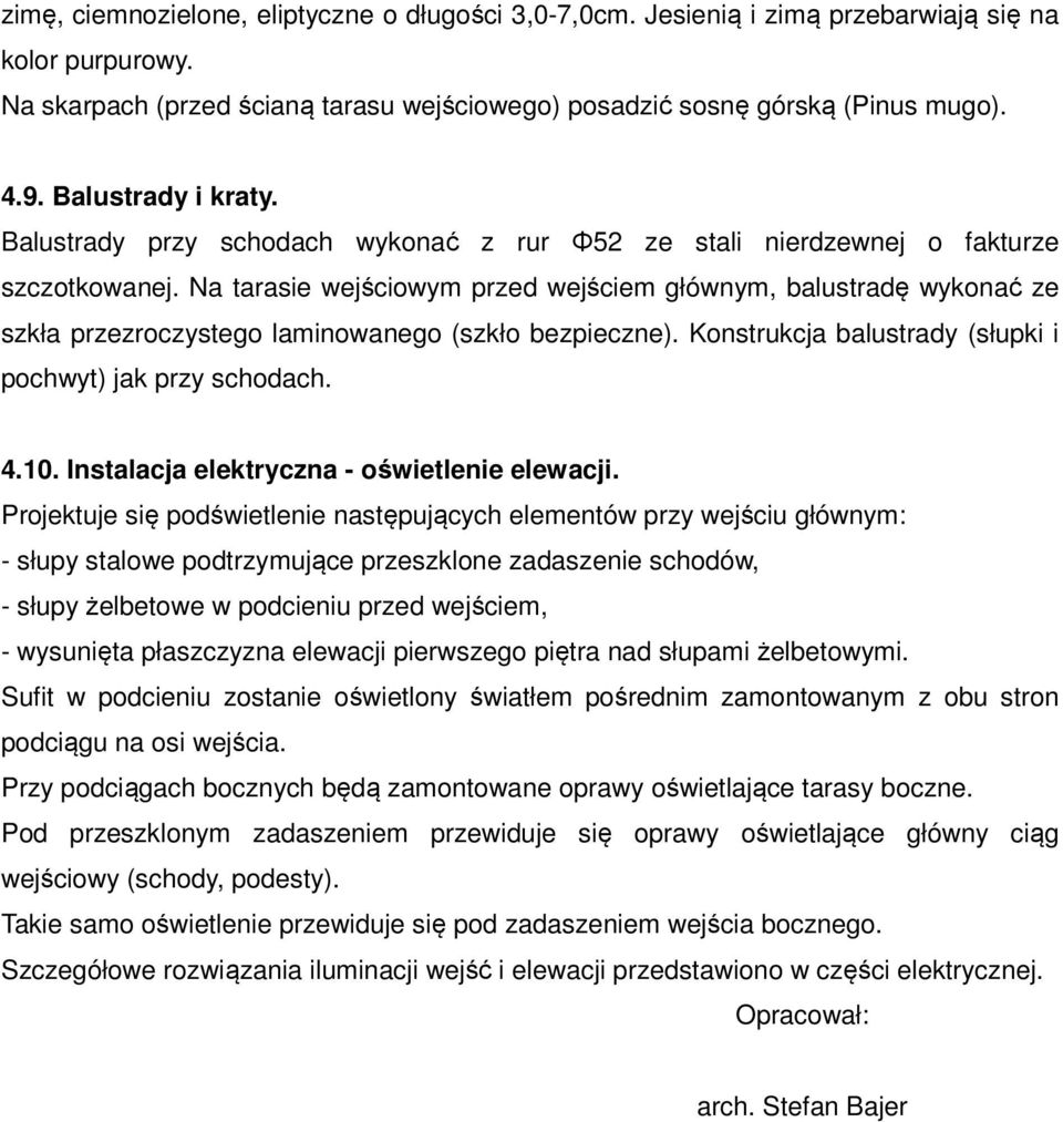 Na tarasie wejściowym przed wejściem głównym, balustradę wykonać ze szkła przezroczystego laminowanego (szkło bezpieczne). Konstrukcja balustrady (słupki i pochwyt) jak przy schodach. 4.10.