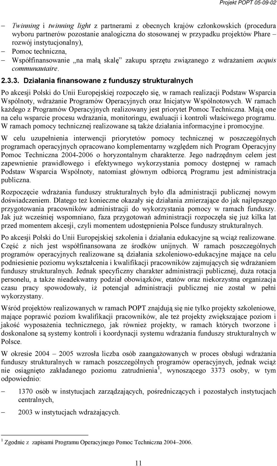 3. Działania finansowane z funduszy strukturalnych Po akcesji Polski do Unii Europejskiej rozpoczęło się, w ramach realizacji Podstaw Wsparcia Wspólnoty, wdrażanie Programów Operacyjnych oraz