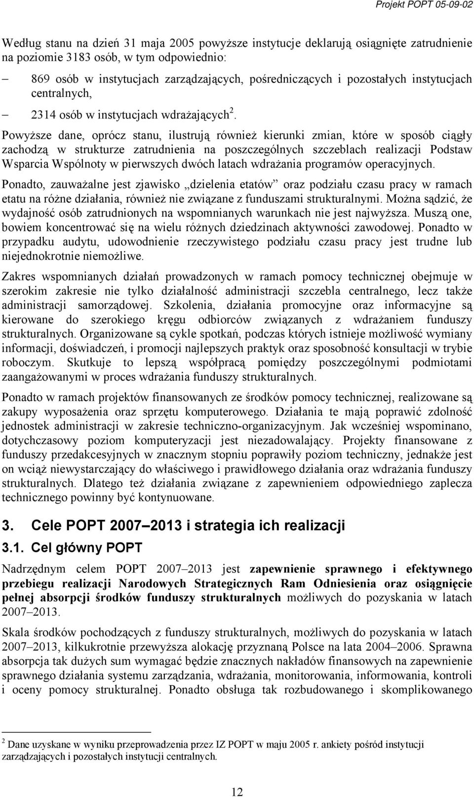 Powyższe dane, oprócz stanu, ilustrują również kierunki zmian, które w sposób ciągły zachodzą w strukturze zatrudnienia na poszczególnych szczeblach realizacji Podstaw Wsparcia Wspólnoty w pierwszych