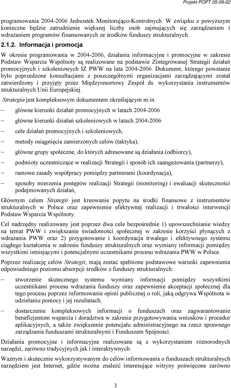 1.2. Informacja i promocja W okresie programowania w 2004-2006, działania informacyjne i promocyjne w zakresie Podstaw Wsparcia Wspólnoty są realizowane na podstawie Zintegrowanej Strategii działań