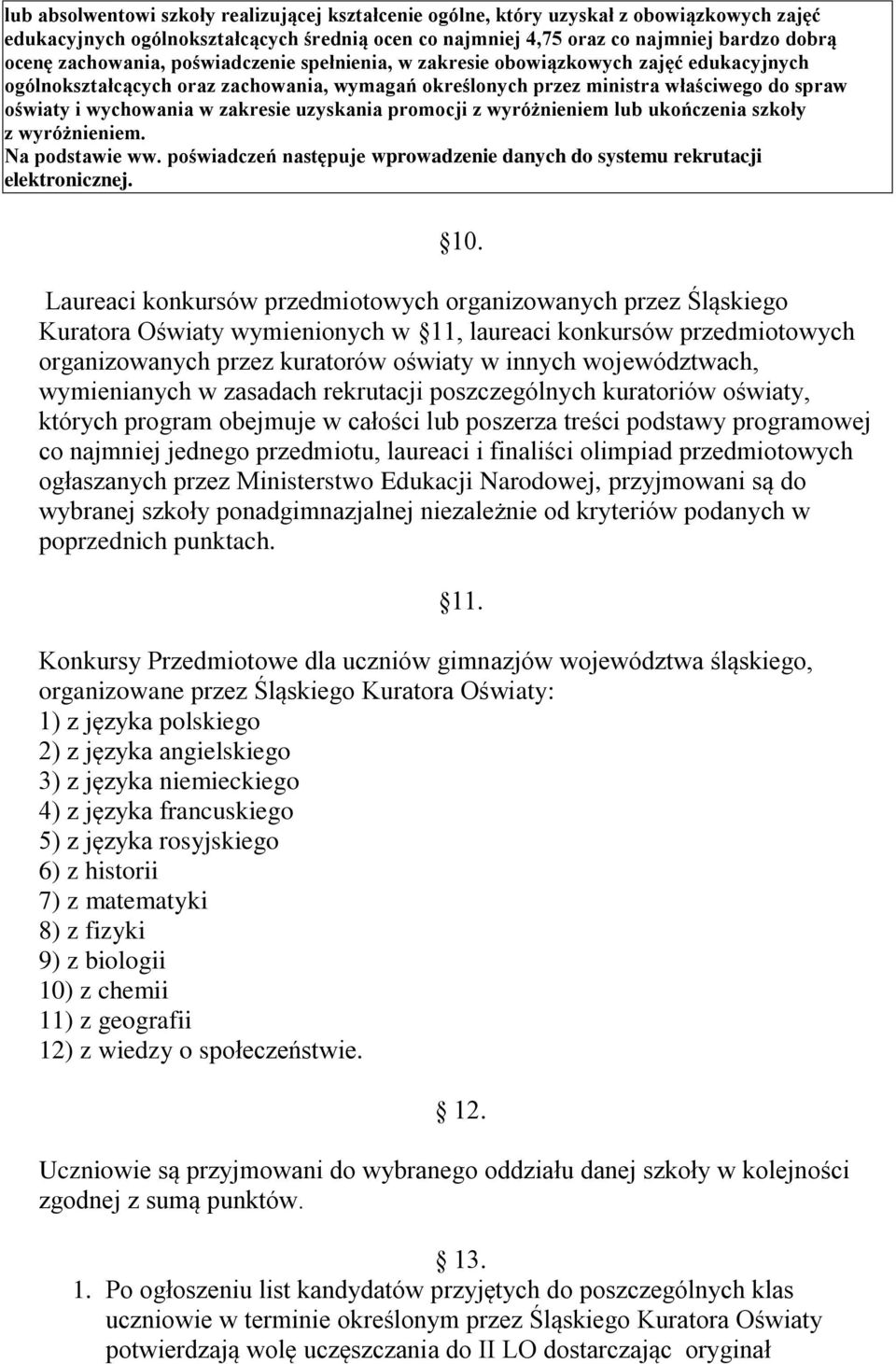 zakresie uzyskania promocji z wyróżnieniem lub ukończenia szkoły z wyróżnieniem. Na podstawie ww. poświadczeń następuje wprowadzenie danych do systemu rekrutacji elektronicznej. 10.