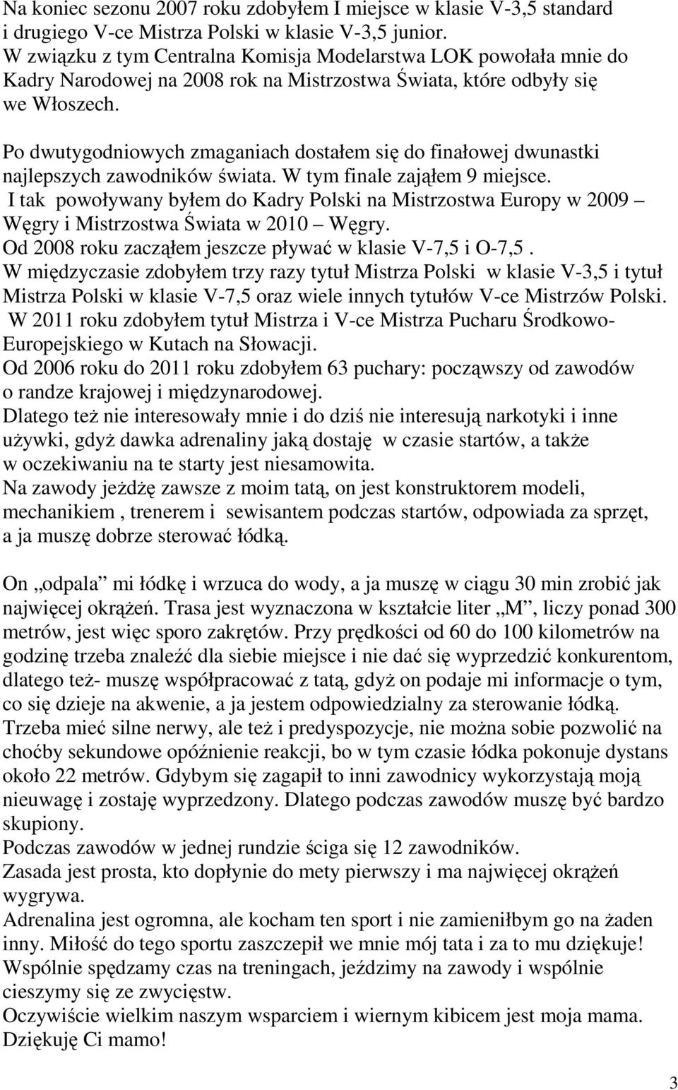 Po dwutygodniowych zmaganiach dostałem się do finałowej dwunastki najlepszych zawodników świata. W tym finale zająłem 9 miejsce.