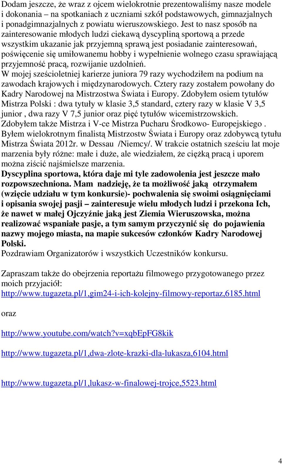 wypełnienie wolnego czasu sprawiającą przyjemność pracą, rozwijanie uzdolnień. W mojej sześcioletniej karierze juniora 79 razy wychodziłem na podium na zawodach krajowych i międzynarodowych.