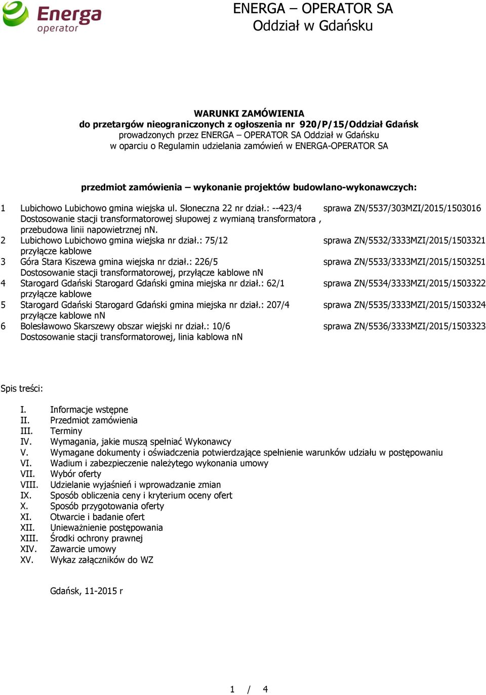 : --423/4 sprawa ZN/5537/303MZI/2015/1503016 Dostosowanie stacji transformatorowej słupowej z wymianą transformatora, przebudowa linii napowietrznej nn. 2 Lubichowo Lubichowo gmina wiejska nr dział.
