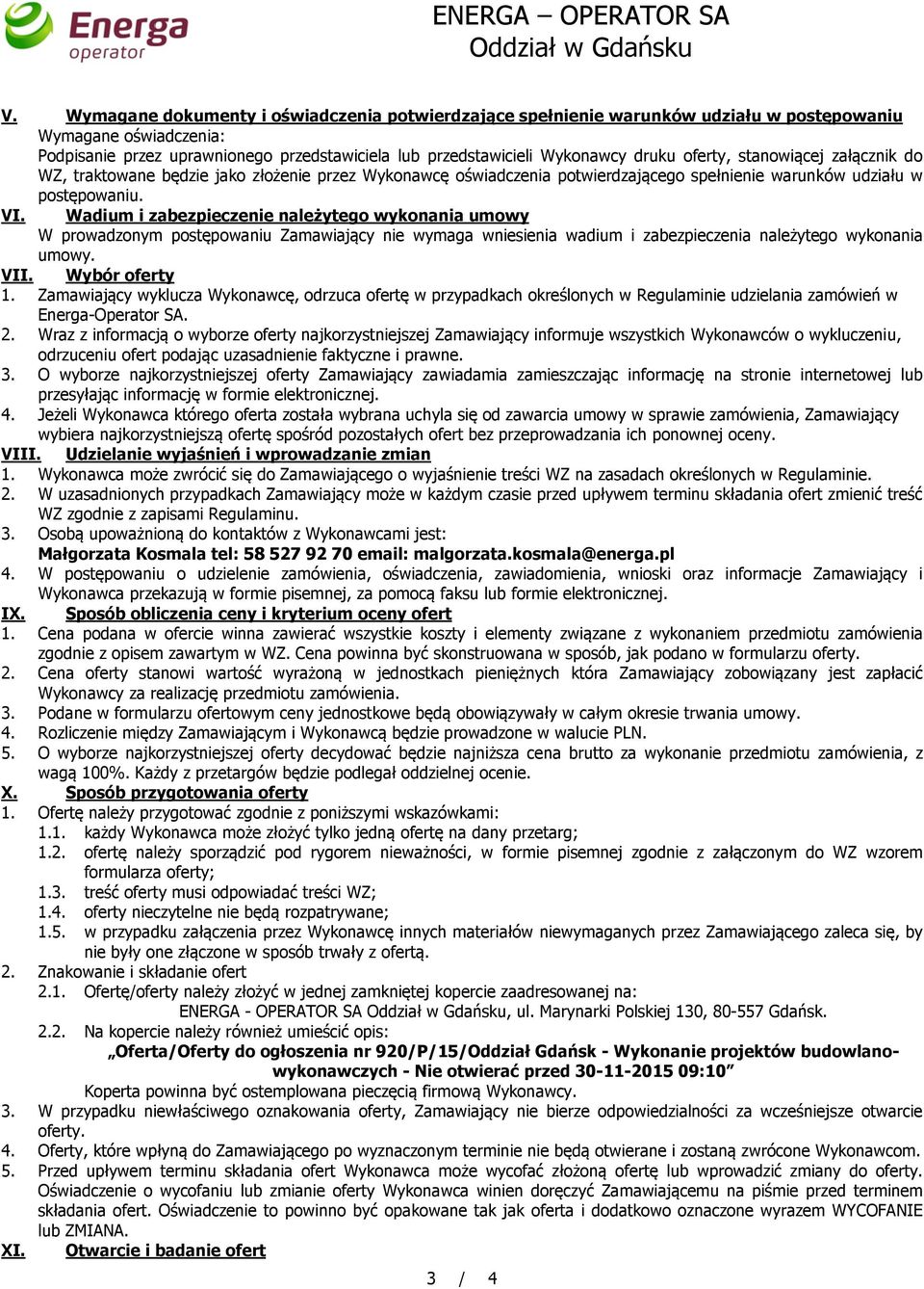 Wadium i zabezpieczenie należytego wykonania umowy W prowadzonym postępowaniu Zamawiający nie wymaga wniesienia wadium i zabezpieczenia należytego wykonania umowy. VII. Wybór oferty 1.