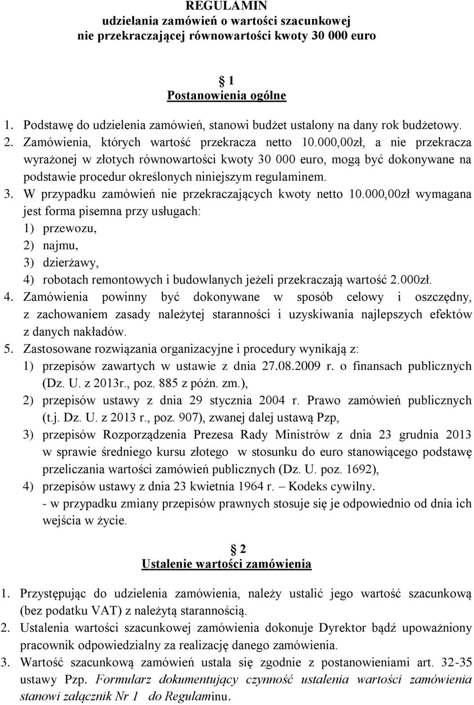 000,00zł, a nie przekracza wyrażonej w złotych równowartości kwoty 30 000 euro, mogą być dokonywane na podstawie procedur określonych niniejszym regulaminem. 3. W przypadku zamówień nie przekraczających kwoty netto 10.