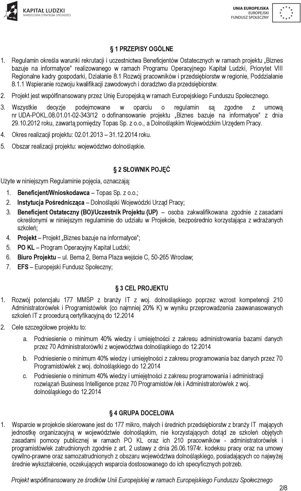 VIII Regionalne kadry gospodarki, Działanie 8.1 Rozwój pracowników i przedsiębiorstw w regionie, Poddziałanie 8.1.1 Wspieranie rozwoju kwalifikacji zawodowych i doradztwo dla przedsiębiorstw. 2.