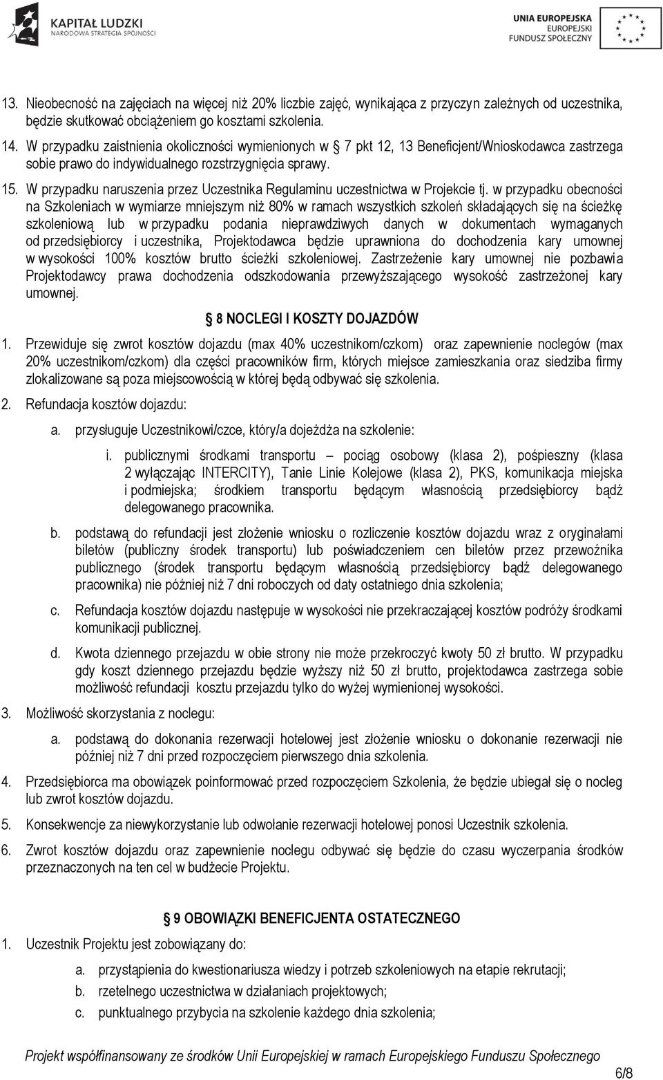 W przypadku naruszenia przez Uczestnika Regulaminu uczestnictwa w Projekcie tj.