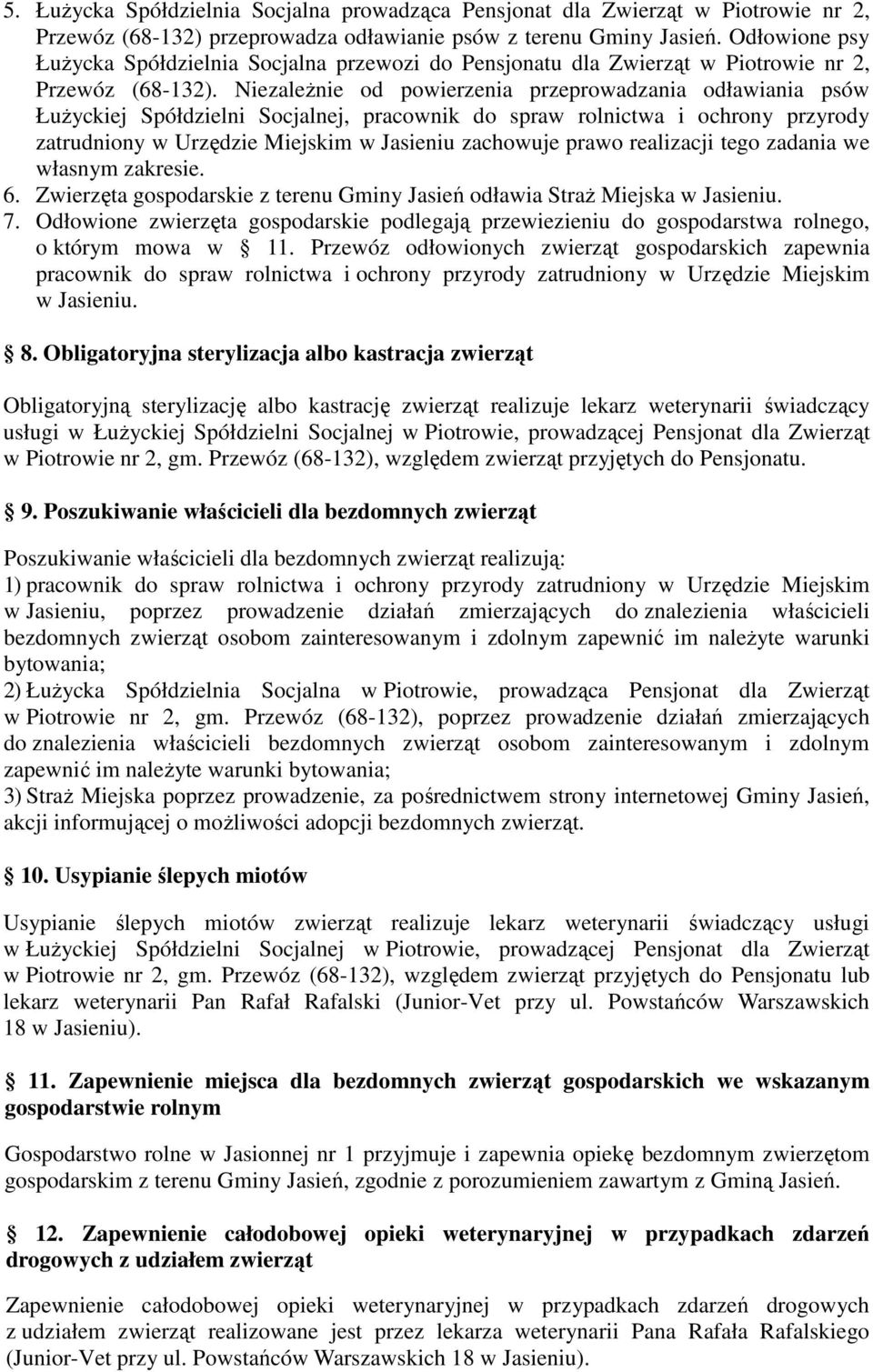 NiezaleŜnie od powierzenia przeprowadzania odławiania psów ŁuŜyckiej Spółdzielni Socjalnej, pracownik do spraw rolnictwa i ochrony przyrody zatrudniony w Urzędzie Miejskim w Jasieniu zachowuje prawo