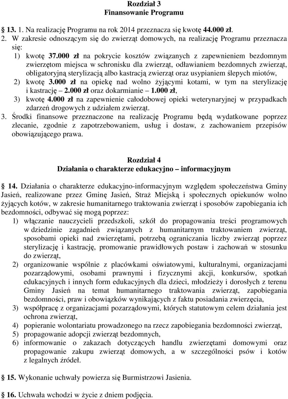 usypianiem ślepych miotów, 2) kwotę 3.000 zł na opiekę nad wolno Ŝyjącymi kotami, w tym na sterylizację i kastrację 2.000 zł oraz dokarmianie 1.000 zł, 3) kwotę 4.