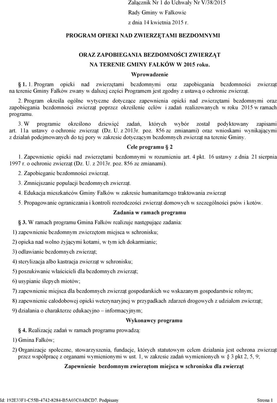 1. Program opieki nad zwierzętami bezdomnymi oraz zapobiegania bezdomności zwierząt na terenie Gminy Fałków zwany w dalszej części Programem jest zgodny z ustawą o ochronie zwierząt. 2.