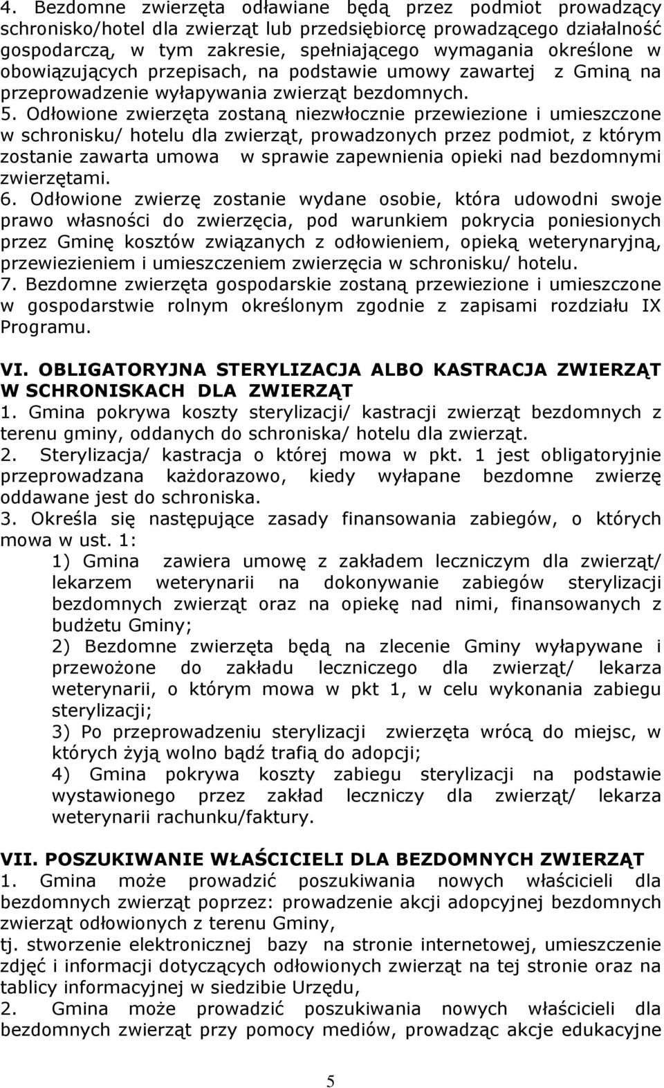 Odłowione zwierzęta zostaną niezwłocznie przewiezione i umieszczone w schronisku/ hotelu dla zwierząt, prowadzonych przez podmiot, z którym zostanie zawarta umowa w sprawie zapewnienia opieki nad