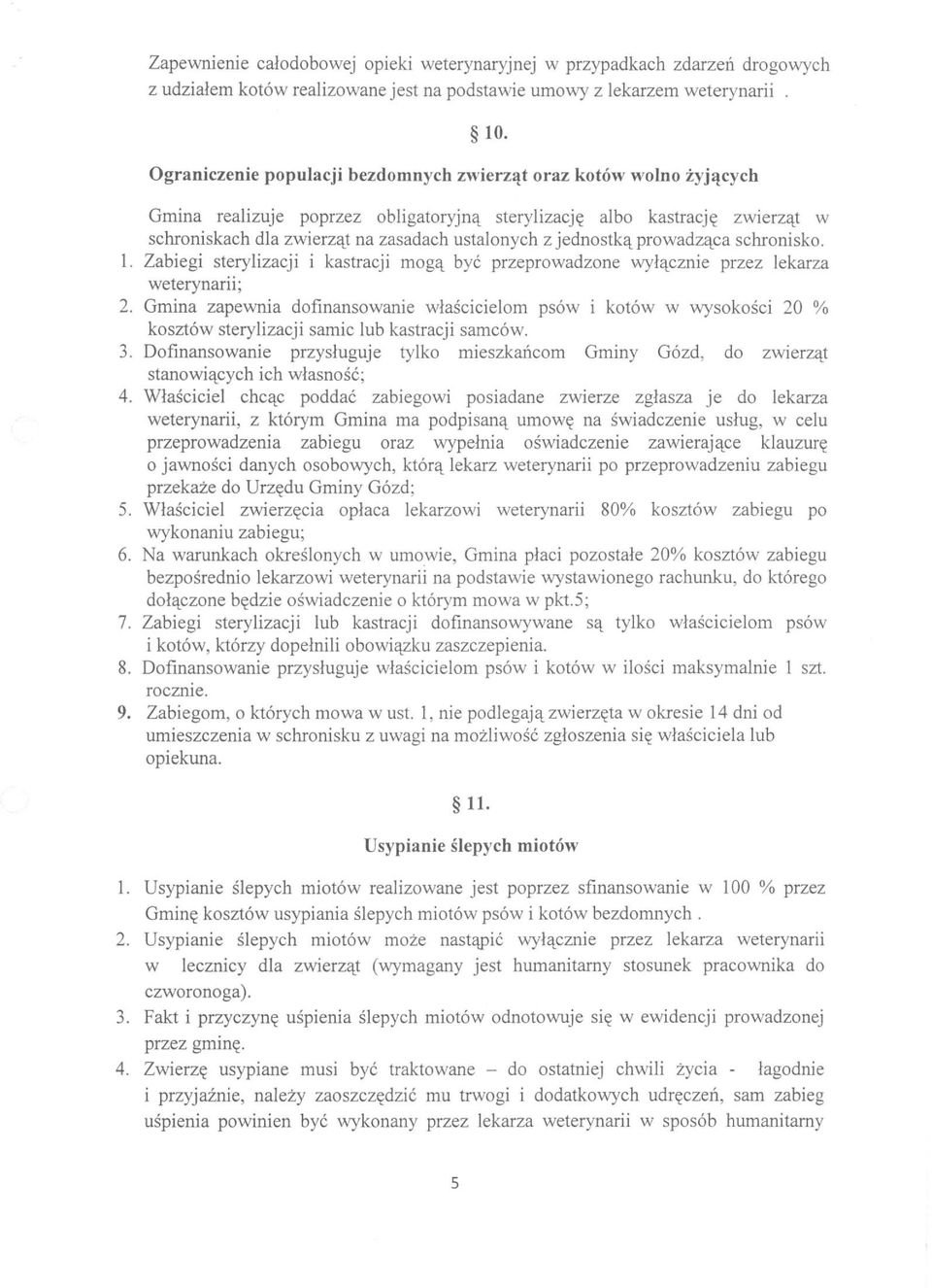 jednostką prowadząca schronisko. 1. Zabiegi sterylizacji i kastracji mogą być przeprowadzone wyłącznie przez lekarza weterynarii; 2.