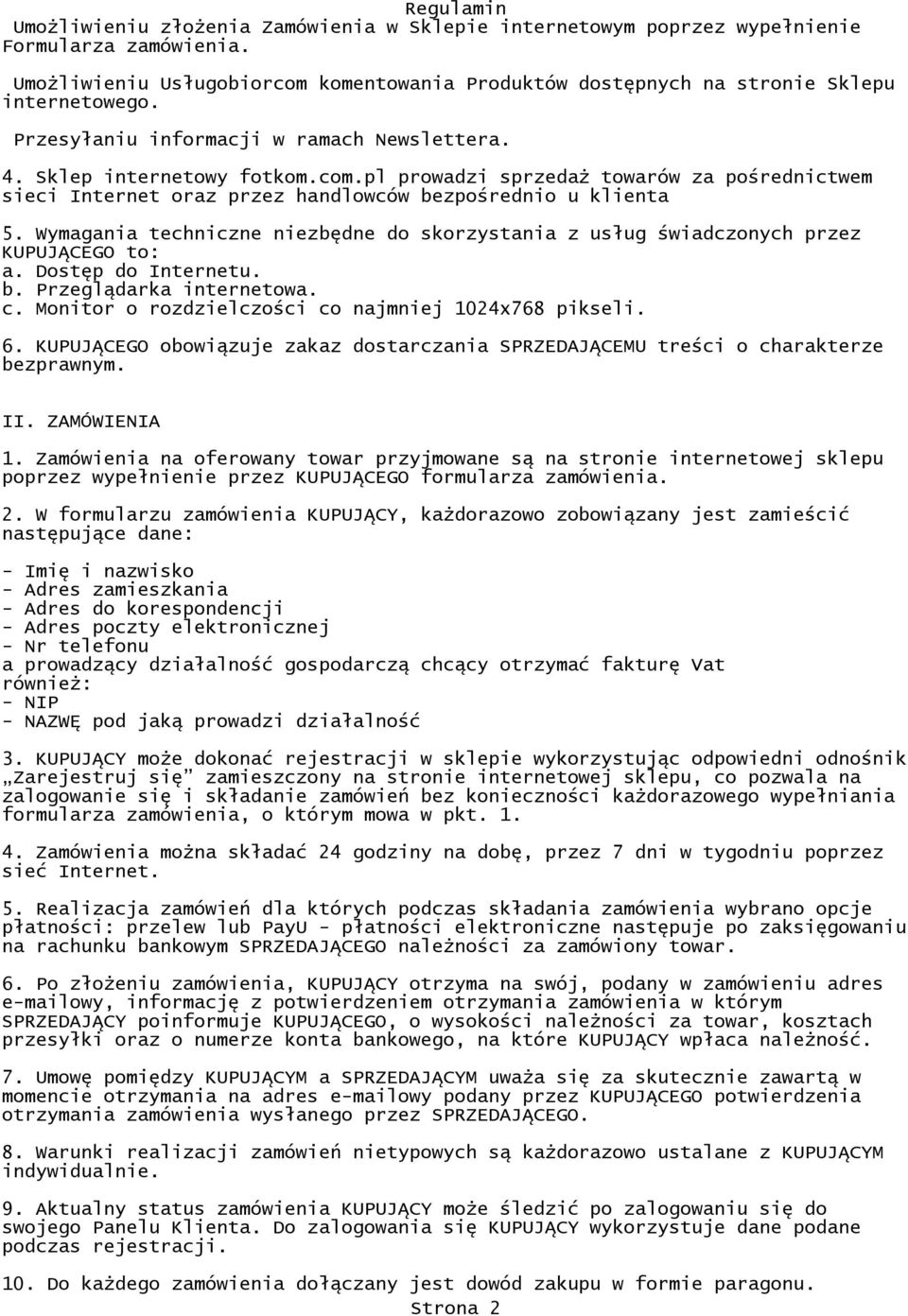 Wymagania techniczne niezbędne do skorzystania z usług świadczonych przez KUPUJĄCEGO to: a. Dostęp do Internetu. b. Przeglądarka internetowa. c. Monitor o rozdzielczości co najmniej 1024x768 pikseli.