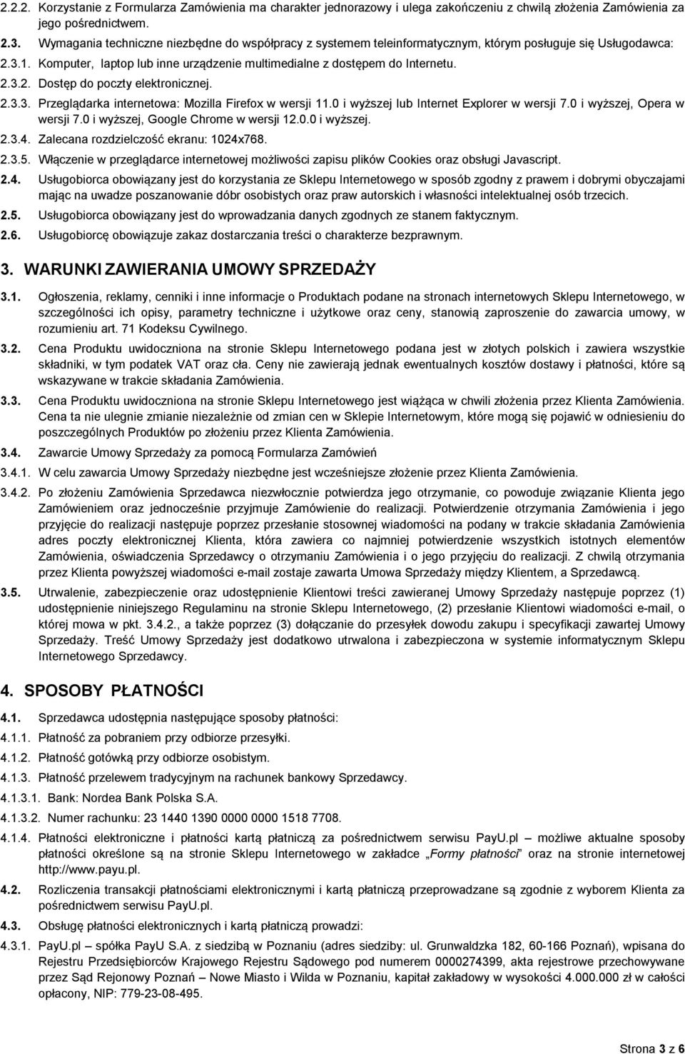 2.3.3. Przeglądarka internetowa: Mozilla Firefox w wersji 11.0 i wyższej lub Internet Explorer w wersji 7.0 i wyższej, Opera w wersji 7.0 i wyższej, Google Chrome w wersji 12.0.0 i wyższej. 2.3.4.