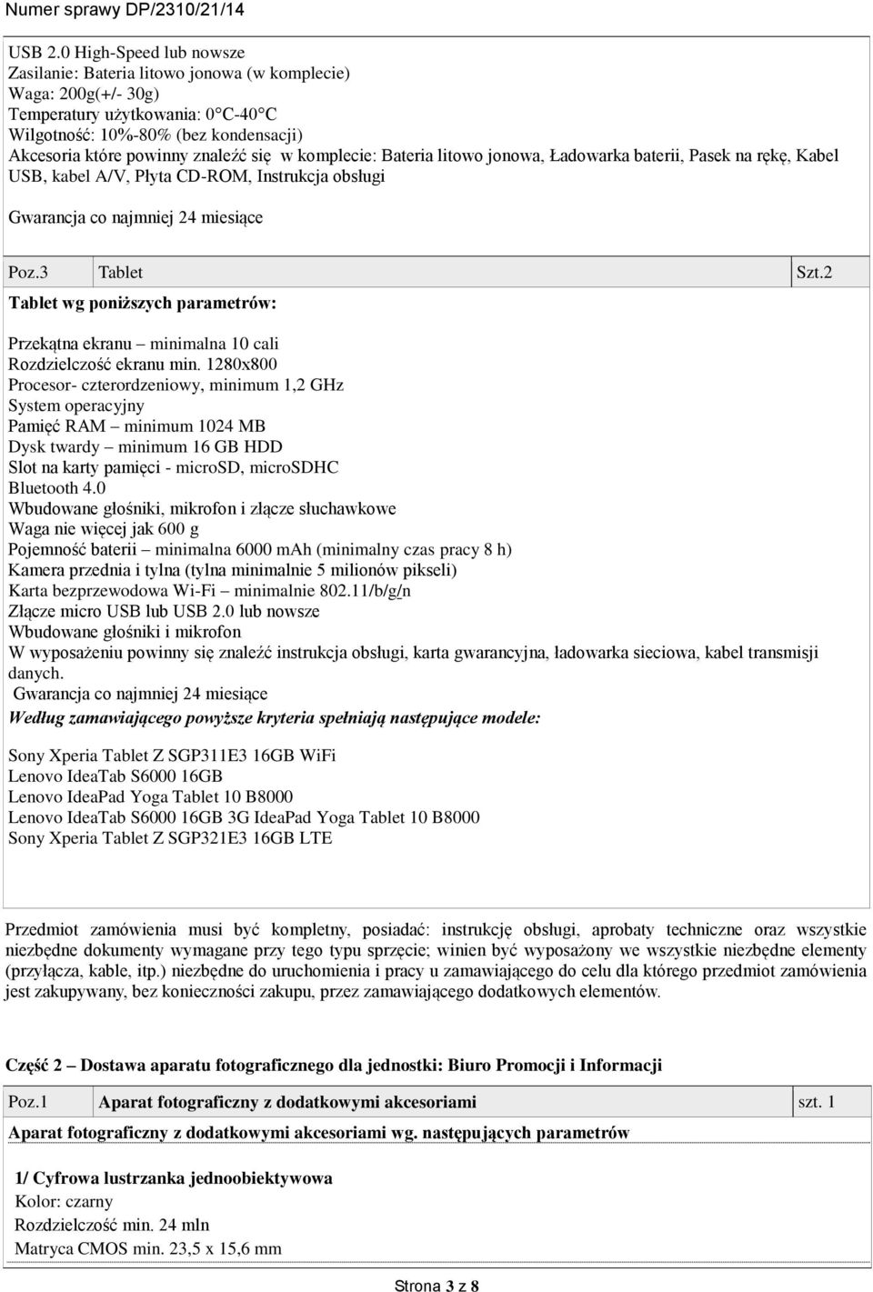 w komplecie: Bateria litowo jonowa, Ładowarka baterii, Pasek na rękę, Kabel USB, kabel A/V, Płyta CD-ROM, Instrukcja obsługi Gwarancja co najmniej 24 miesiące Poz.3 Tablet Szt.