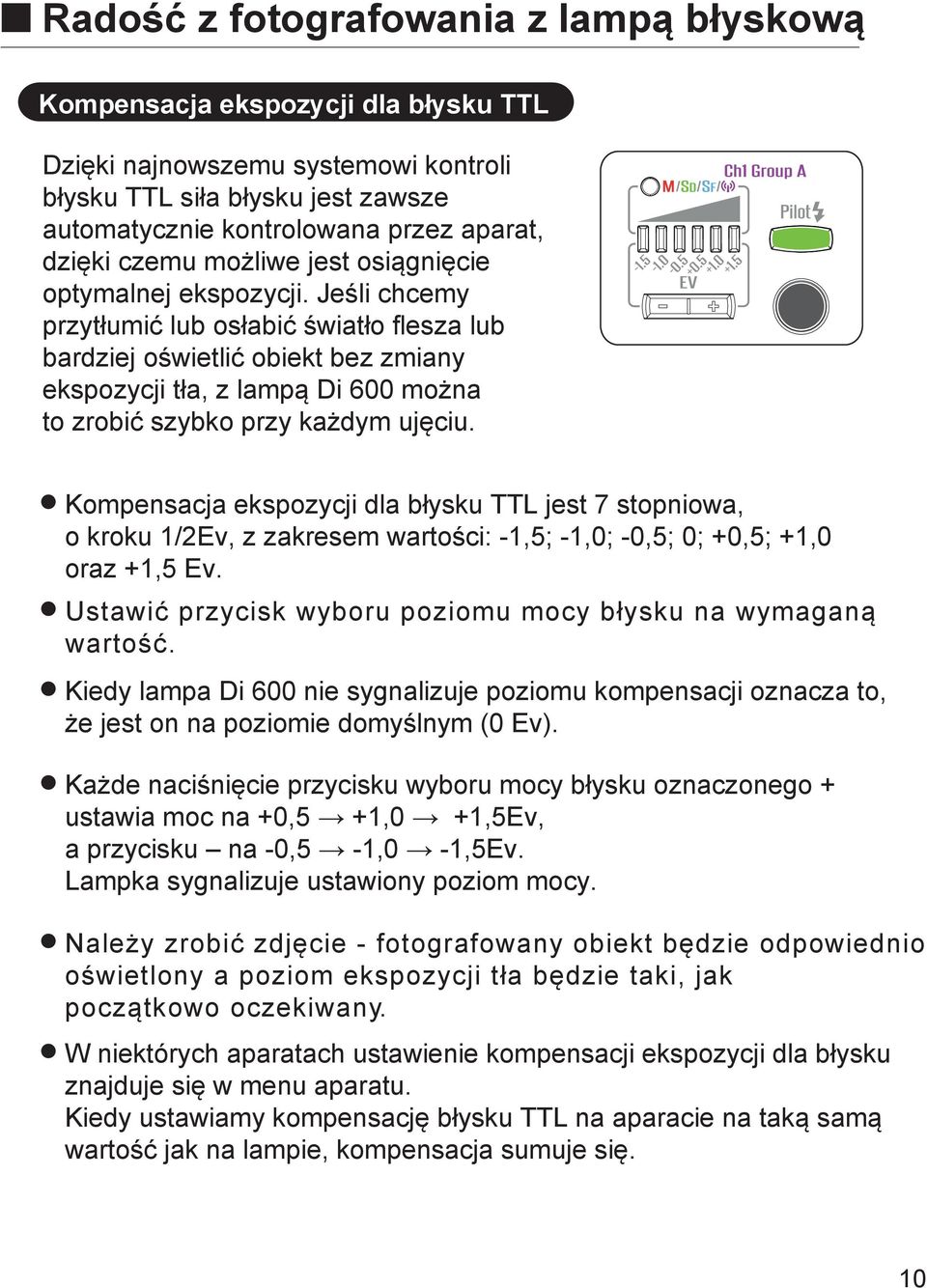 Jeśli chcemy przytłumić lub osłabić światło flesza lub bardziej oświetlić obiekt bez zmiany ekspozycji tła, z lampą Di 600 można to zrobić szybko przy każdym ujęciu.