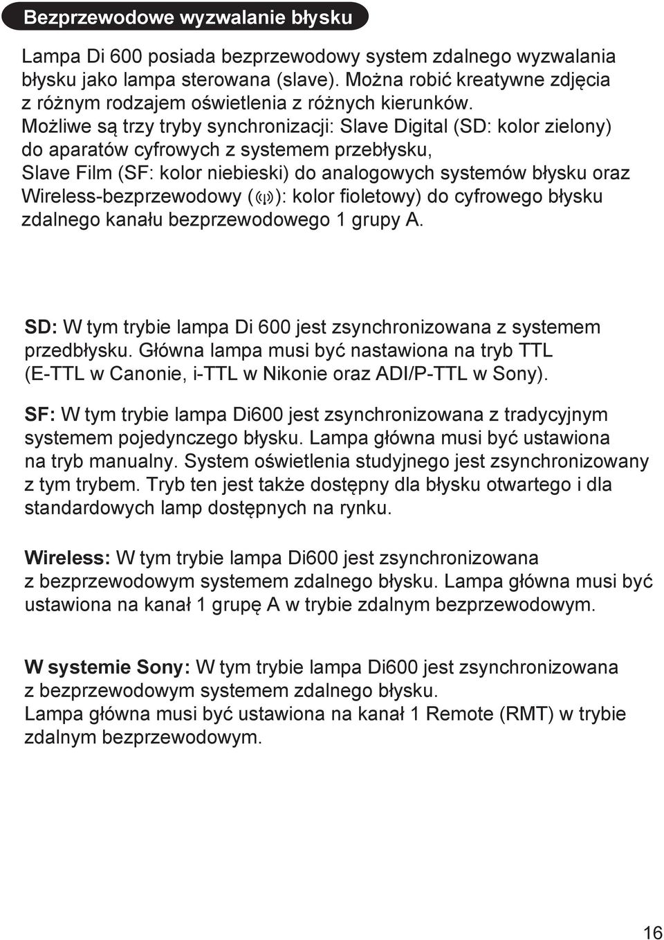 Możliwe są trzy tryby synchronizacji: Slave Digital (SD: kolor zielony) do aparatów cyfrowych z systemem przebłysku, Slave Film (SF: kolor niebieski) do analogowych systemów błysku oraz