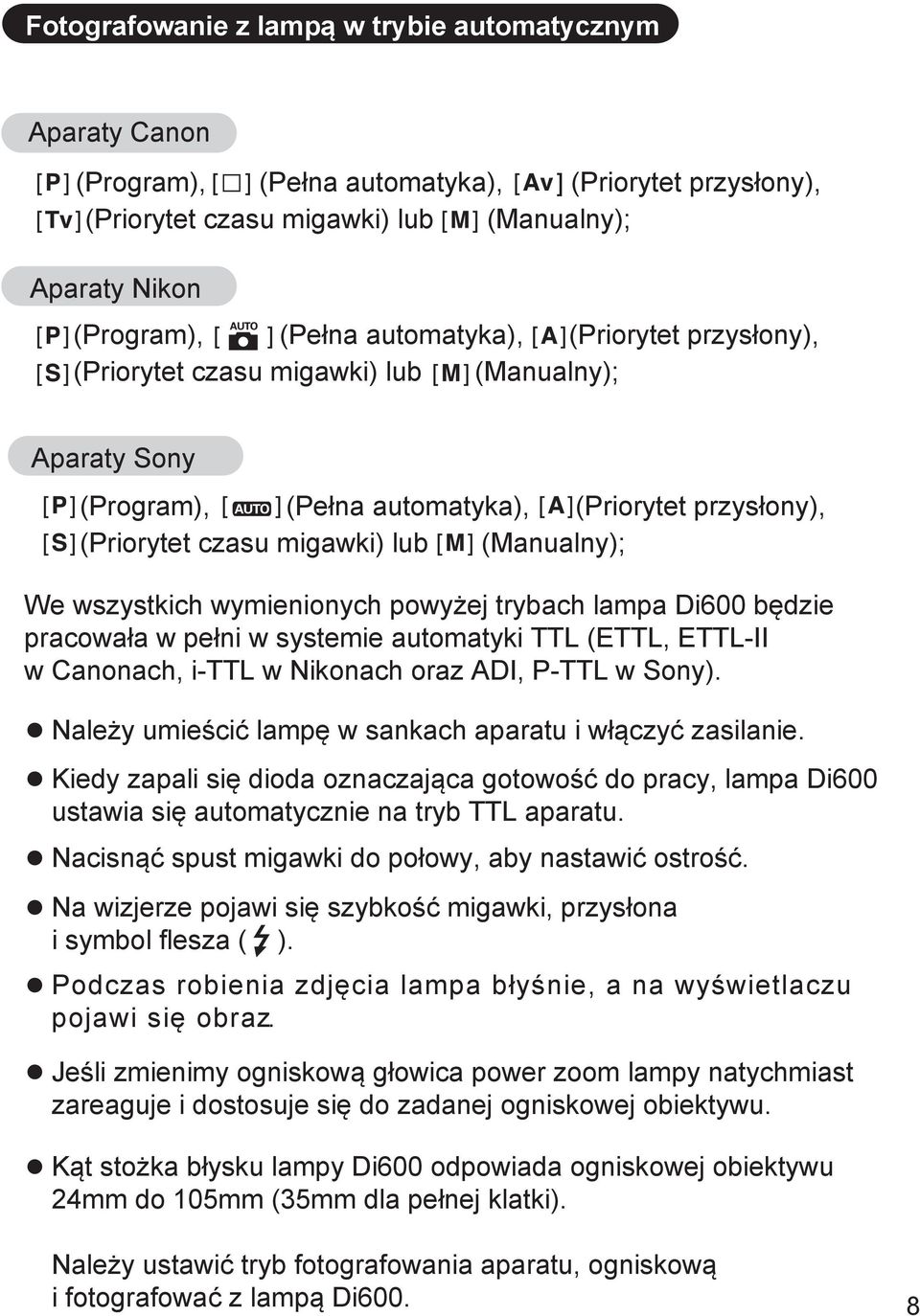 wszystkich wymienionych powyżej trybach lampa Di600 będzie pracowała w pełni w systemie automatyki TTL (ETTL, ETTL-II w Canonach, i-ttl w Nikonach oraz ADI, P-TTL w Sony).