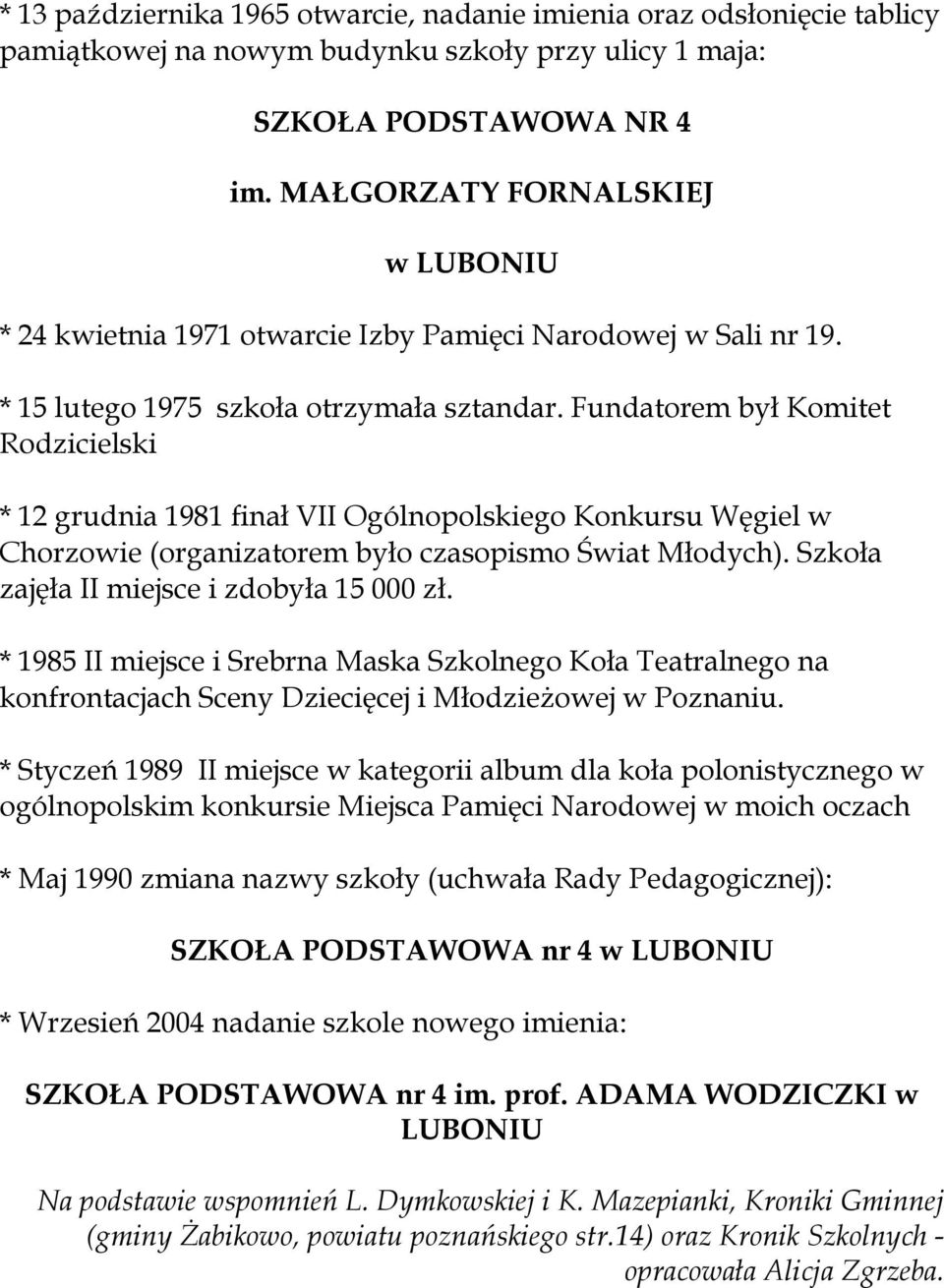 Fundatorem był Komitet Rodzicielski * 12 grudnia 1981 finał VII Ogólnopolskiego Konkursu Węgiel w Chorzowie (organizatorem było czasopismo Świat Młodych). Szkoła zajęła II miejsce i zdobyła 15 000 zł.