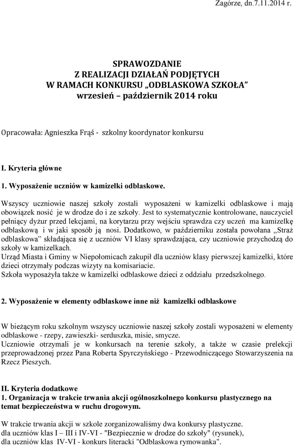 Jest to systematycznie kontrolowane, nauczyciel pełniący dyżur przed lekcjami, na korytarzu przy wejściu sprawdza czy uczeń ma kamizelkę odblaskową i w jaki sposób ją nosi.
