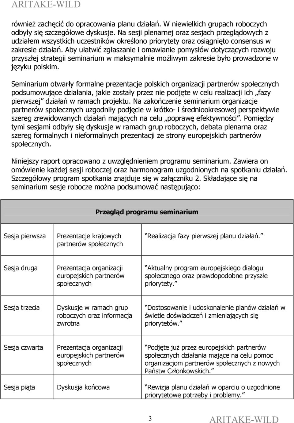 Aby ułatwić zgłaszanie i omawianie pomysłów dotyczących rozwoju przyszłej strategii seminarium w maksymalnie możliwym zakresie było prowadzone w języku polskim.