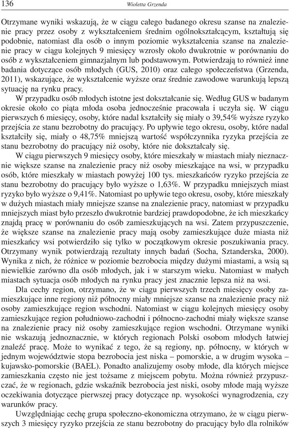 Potwierdzają to również inne badania dotyczące osób młodych (GUS, 2010) oraz całego społeczeństwa (Grzenda, 2011), wskazujące, że wykształcenie wyższe oraz średnie zawodowe warunkują lepszą sytuację
