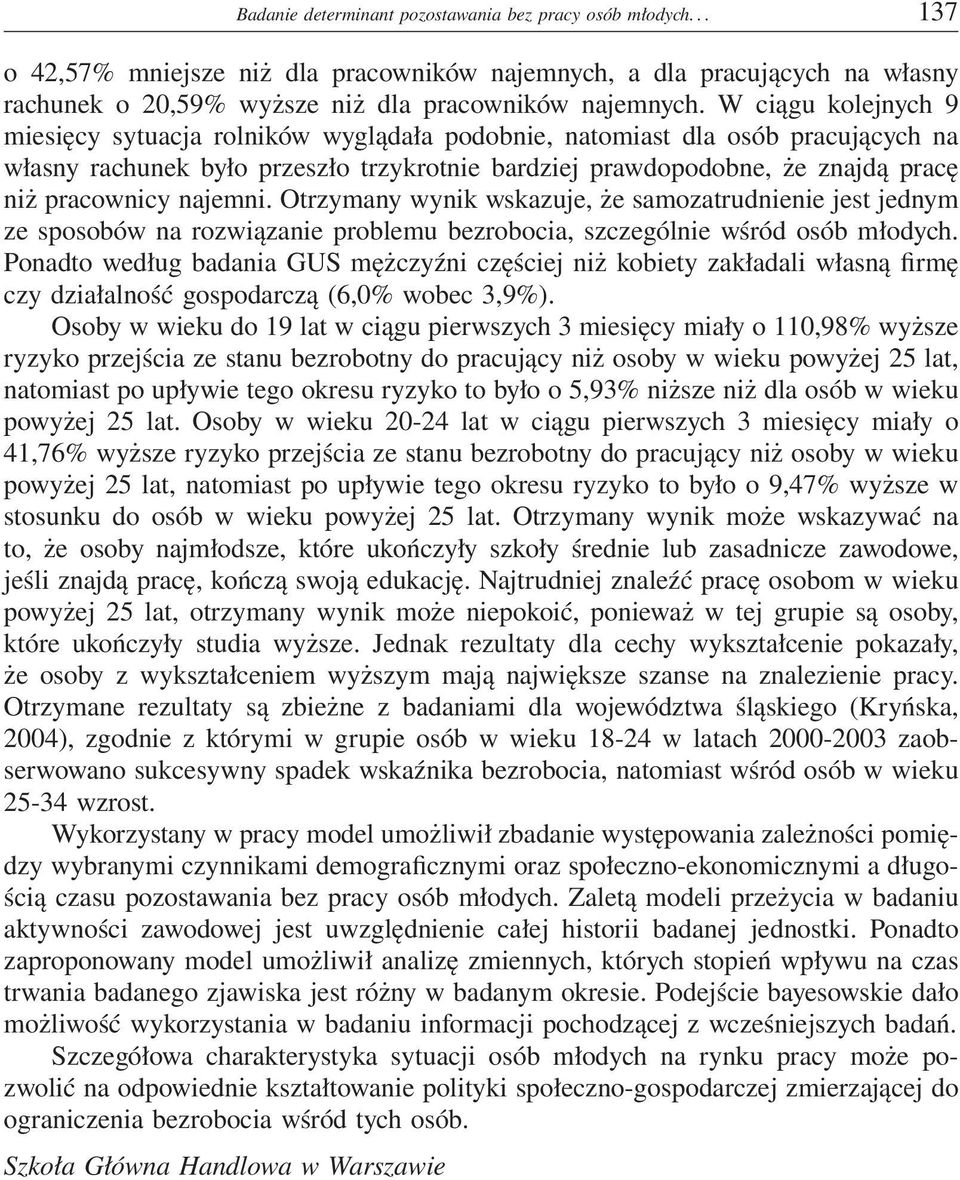 najemni. Otrzymany wynik wskazuje, że samozatrudnienie jest jednym ze sposobów na rozwiązanie problemu bezrobocia, szczególnie wśród osób młodych.