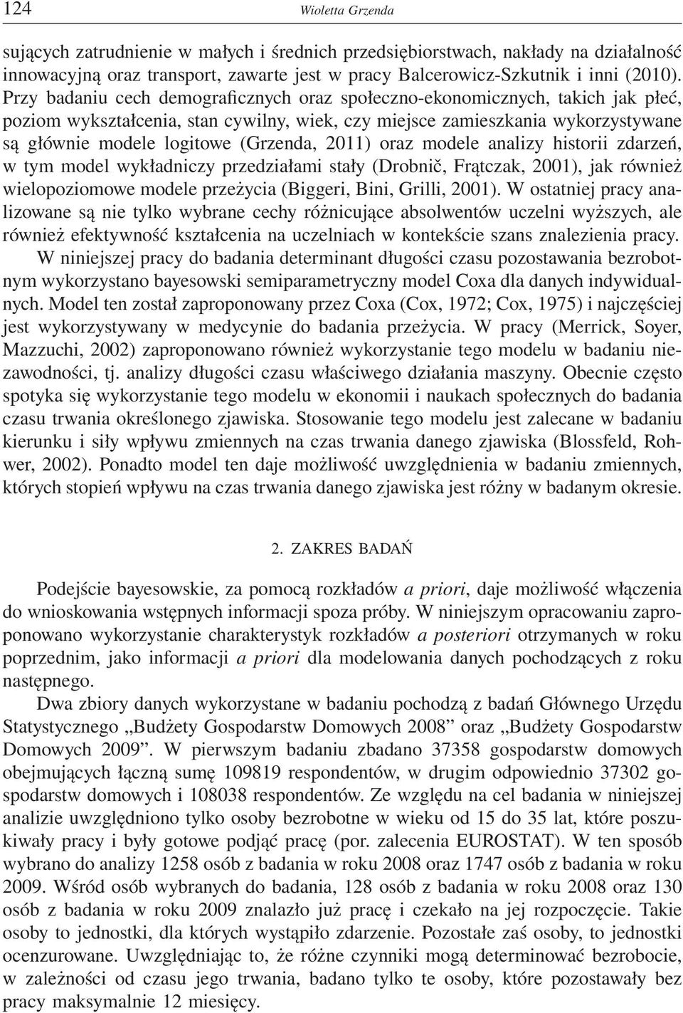 2011) oraz modele analizy historii zdarzeń, w tym model wykładniczy przedziałami stały (Drobnič, Frątczak, 2001), jak również wielopoziomowe modele przeżycia (Biggeri, Bini, Grilli, 2001).