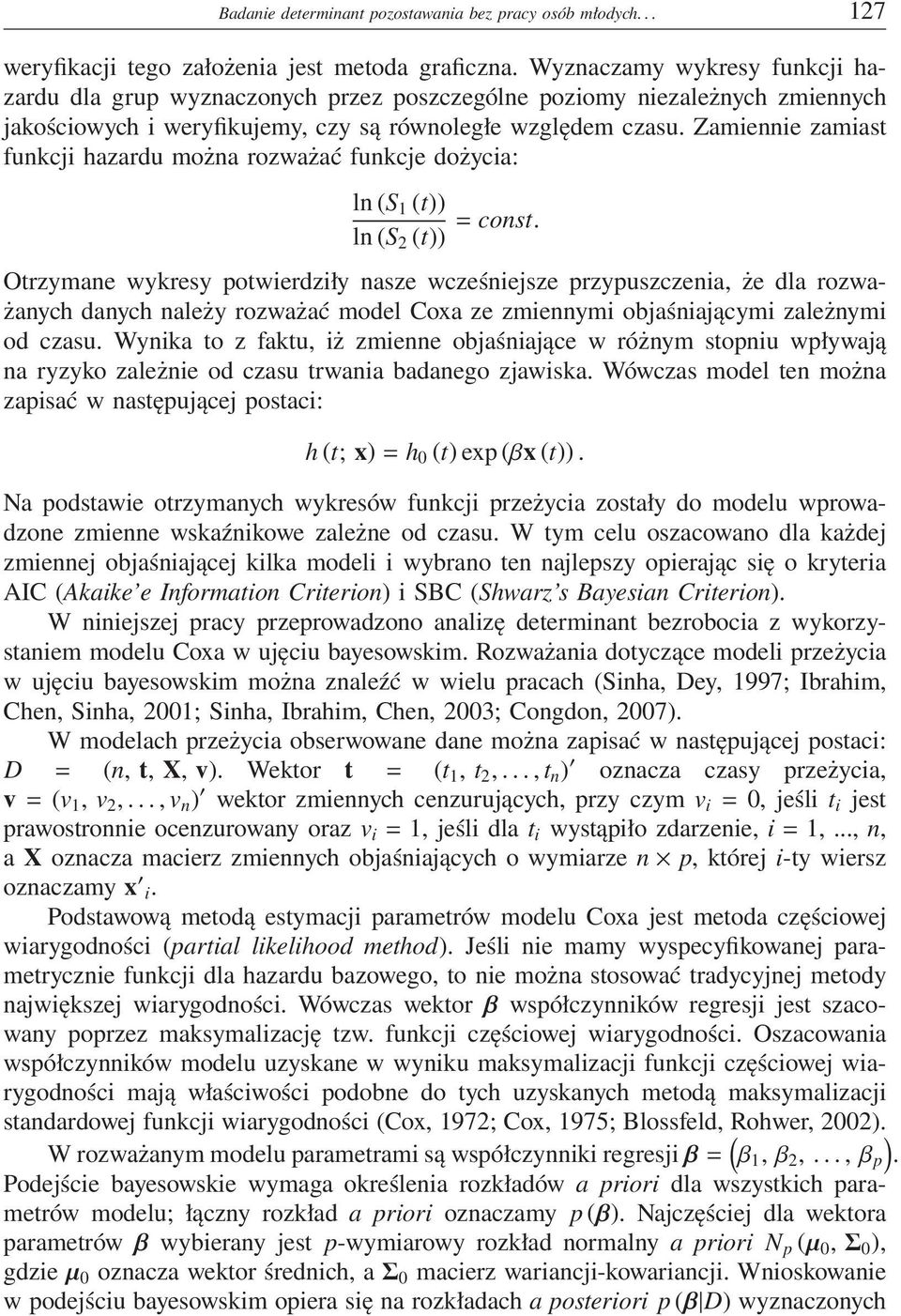 Zamiennie zamiast funkcji hazardu można rozważać funkcje dożycia: ln (S 1 (t)) ln (S 2 (t)) = const.