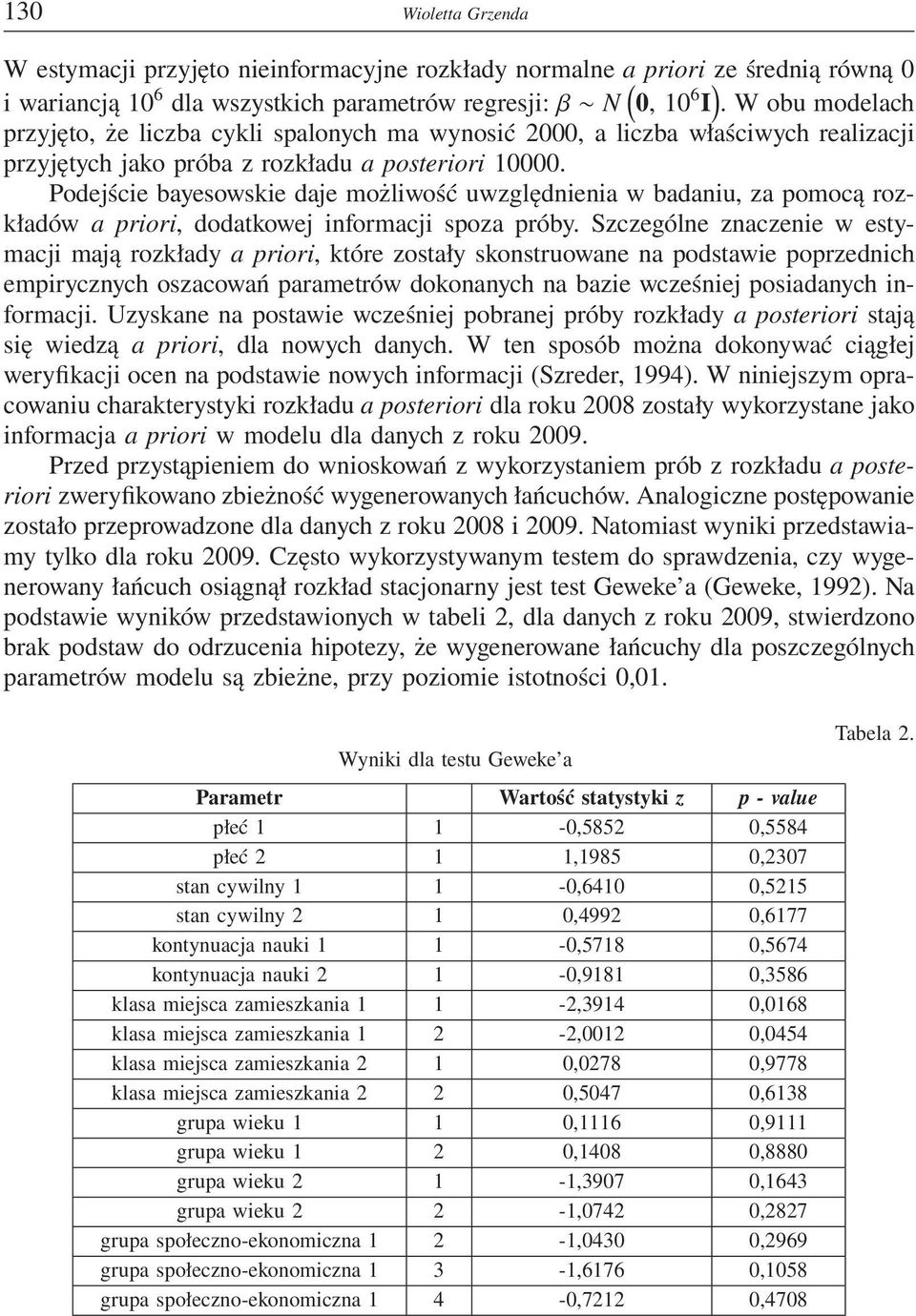 Podejście bayesowskie daje możliwość uwzględnienia w badaniu, za pomocą rozkładów a priori, dodatkowej informacji spoza próby.