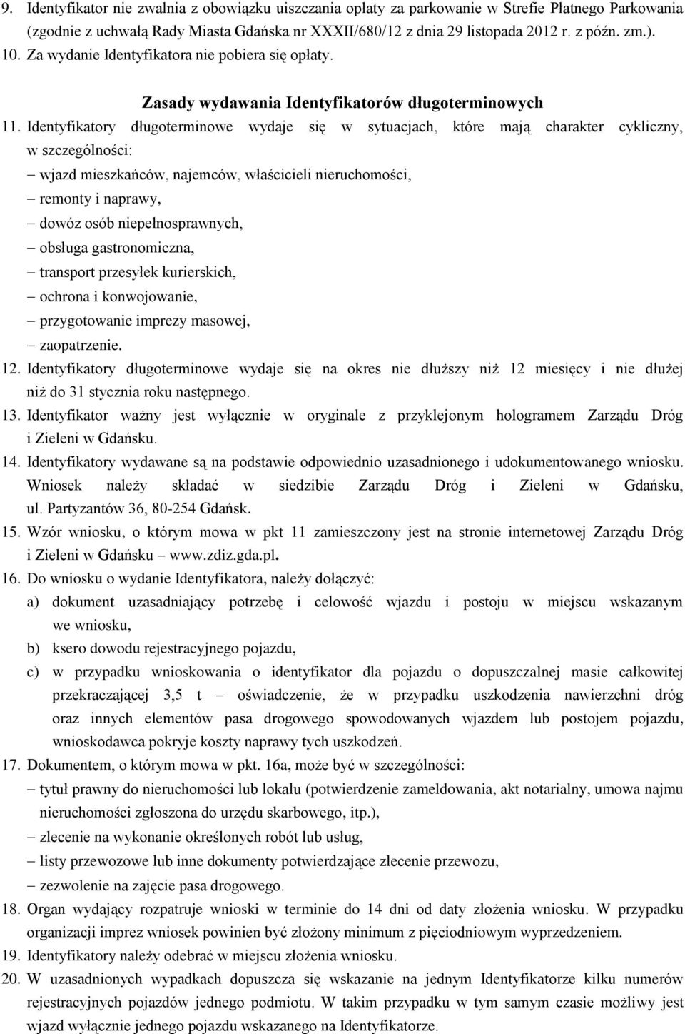 Identyfikatory długoterminowe wydaje się w sytuacjach, które mają charakter cykliczny, w szczególności: wjazd mieszkańców, najemców, właścicieli nieruchomości, remonty i naprawy, dowóz osób