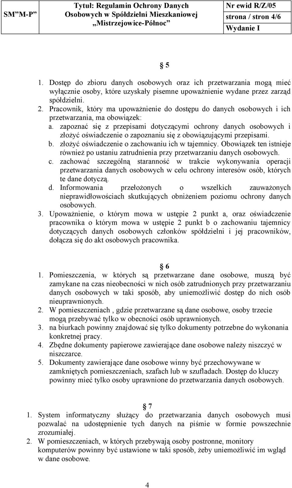 zapoznać się z przepisami dotyczącymi ochrony danych osobowych i złożyć oświadczenie o zapoznaniu się z obowiązującymi przepisami. b. złożyć oświadczenie o zachowaniu ich w tajemnicy.