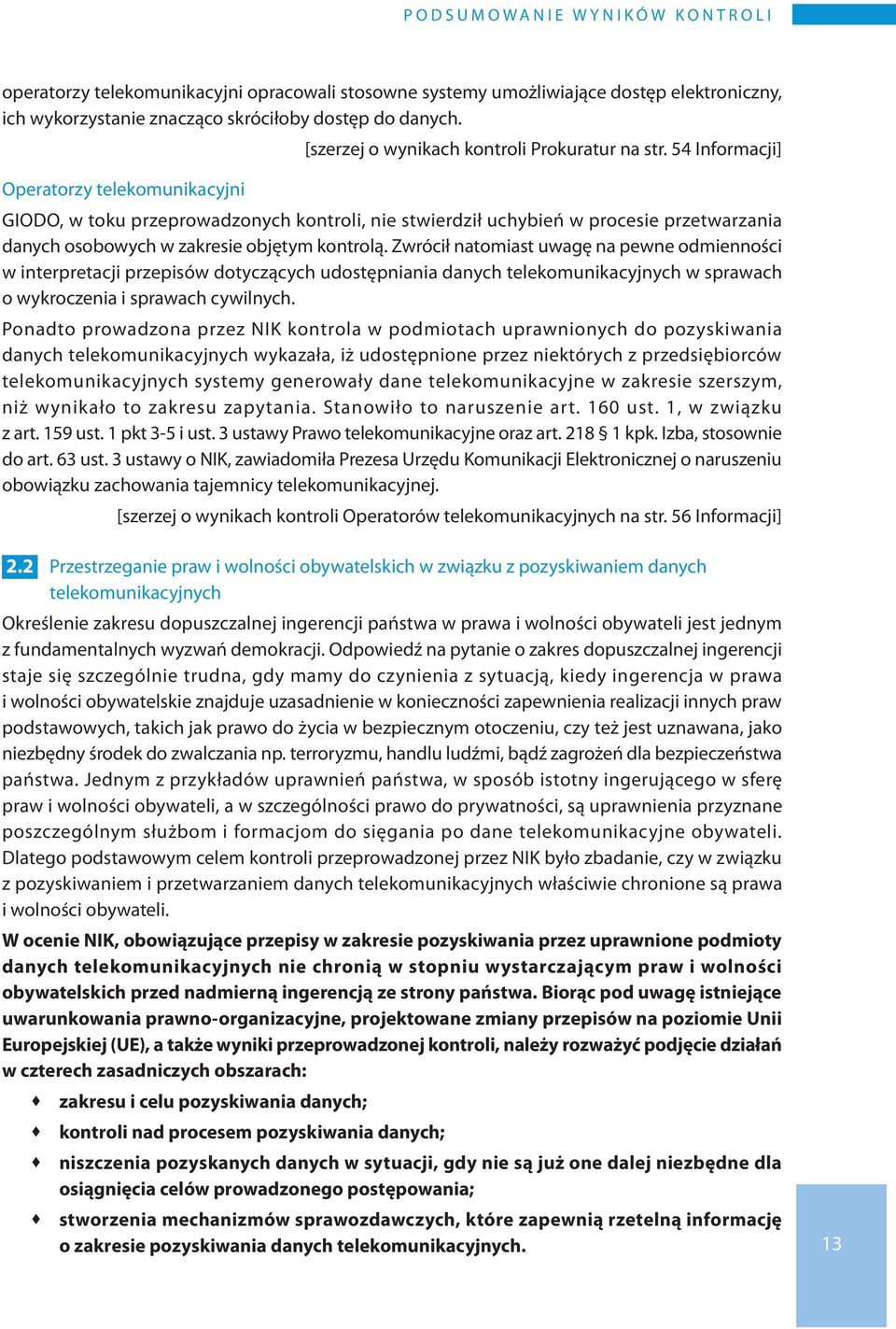 54 Informacji] Operatorzy telekomunikacyjni GIodo, w toku przeprowadzonych kontroli, nie stwierdził uchybień w procesie przetwarzania danych osobowych w zakresie objętym kontrolą.