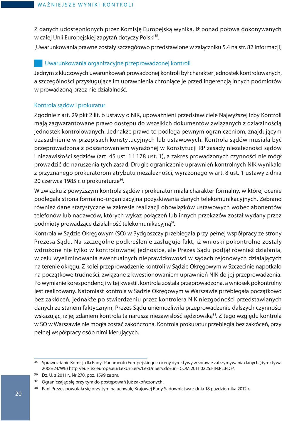 82 Informacji] Uwarunkowania organizacyjne przeprowadzonej kontroli Jednym z kluczowych uwarunkowań prowadzonej kontroli był charakter jednostek kontrolowanych, a szczególności przysługujące im