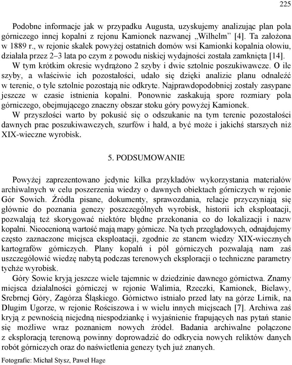 W tym krótkim okresie wydrążono 2 szyby i dwie sztolnie poszukiwawcze.