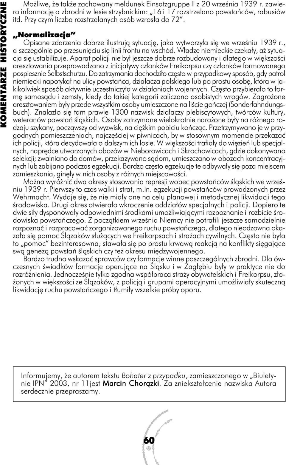 , a szczególnie po przesunięciu się linii frontu na wschód. Władze niemieckie czekały, aż sytuacja się ustabilizuje.