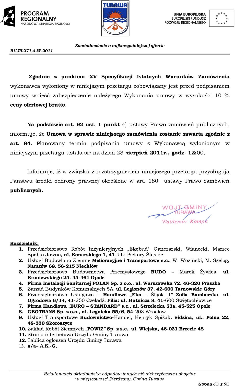 Planowany termin podpisania umowy z Wykonawcą wyłonionym w niniejszym przetargu ustala się na dzień 23 sierpień 2011r., godz. 12:00.