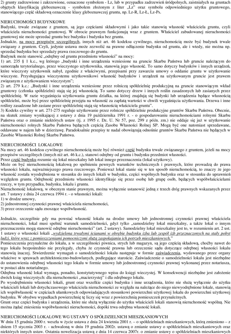 NIERUCHOMOŚCI BUDYNKOWE Budynki, trwale związane z gruntem, są jego częściami składowymi i jako takie stanowią własność właściciela gruntu, czyli właściciela nieruchomości gruntowej.
