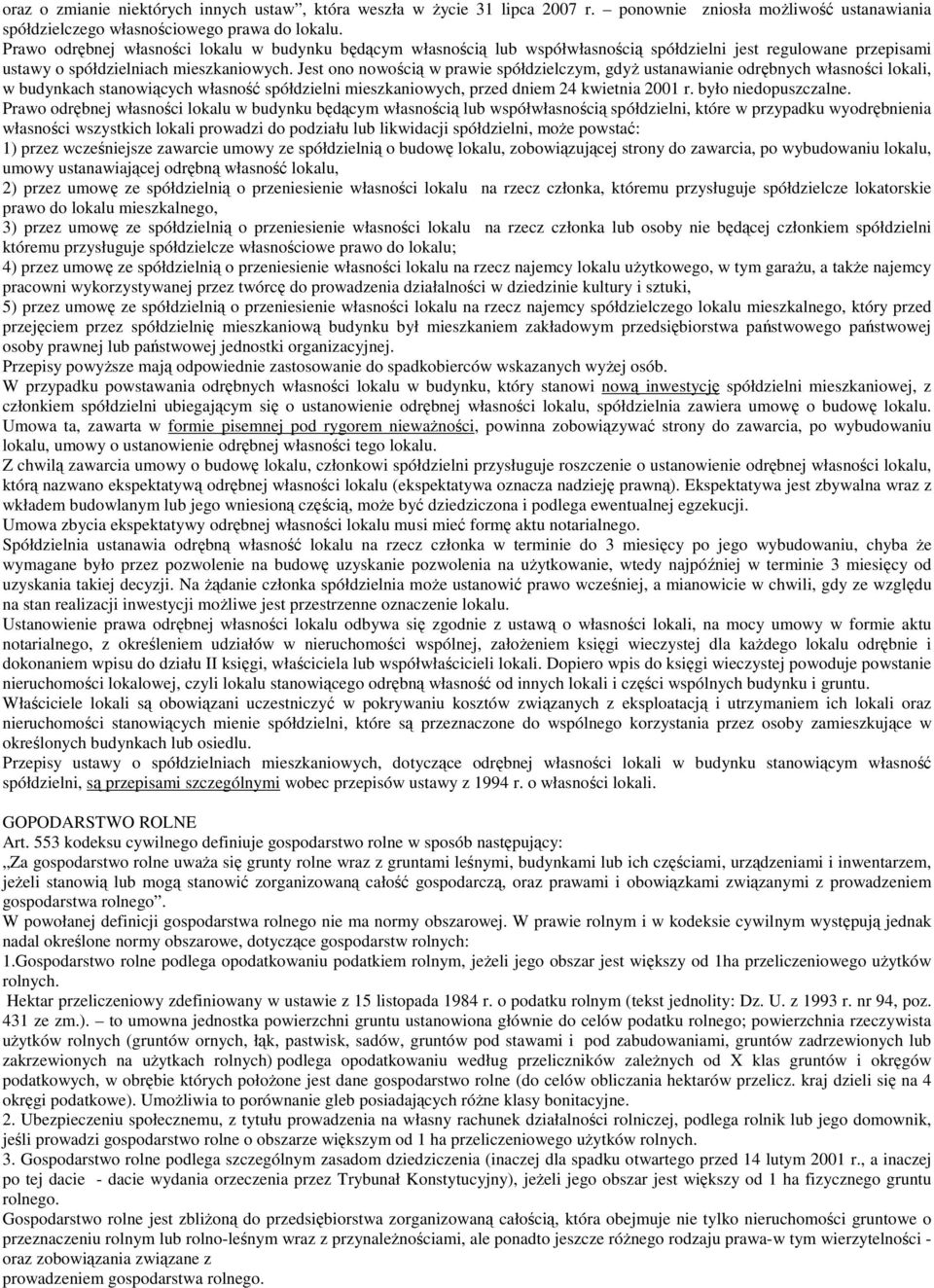 Jest ono nowością w prawie spółdzielczym, gdyŝ ustanawianie odrębnych własności lokali, w budynkach stanowiących własność spółdzielni mieszkaniowych, przed dniem 24 kwietnia 2001 r.