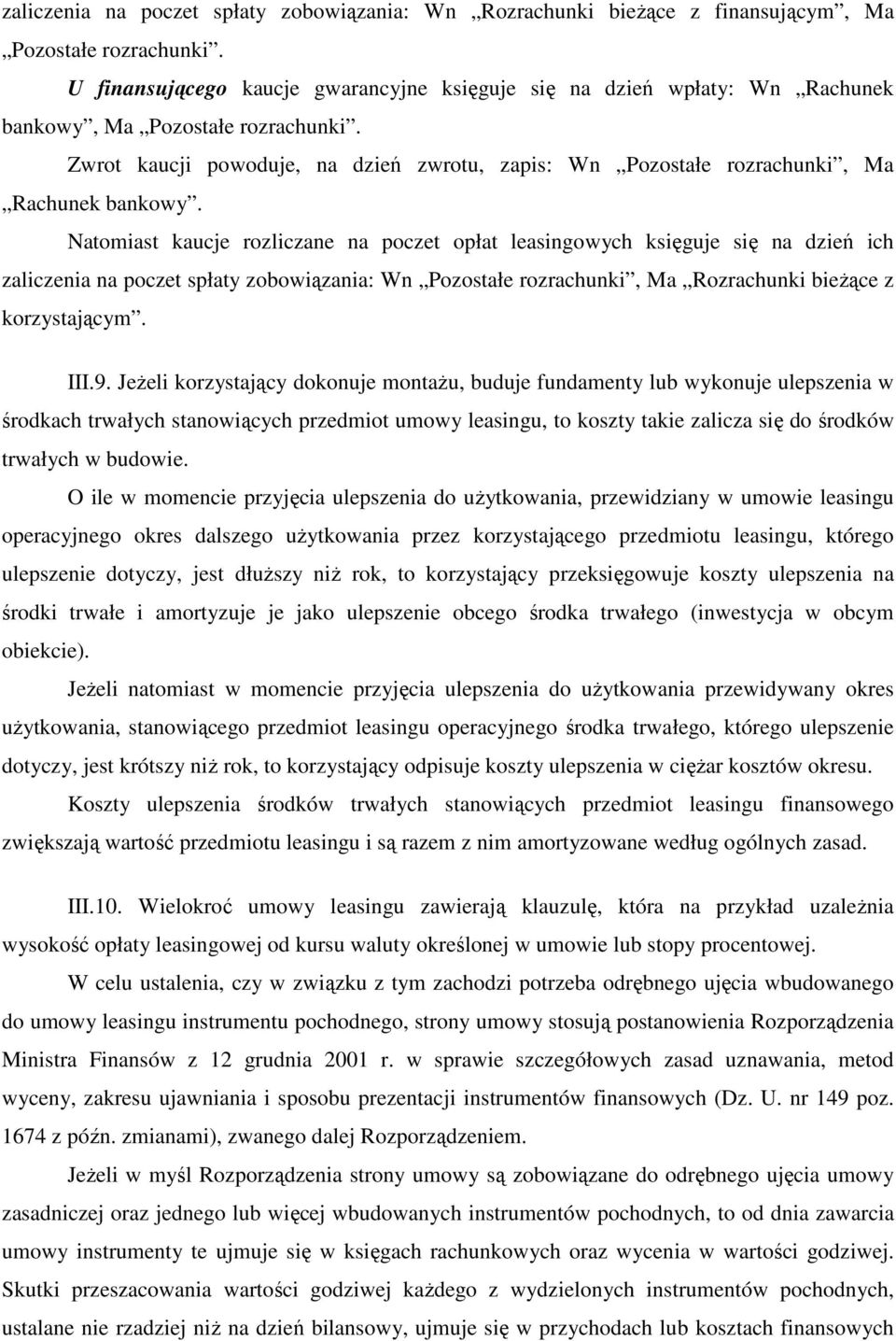 Zwrot kaucji powoduje, na dzień zwrotu, zapis: Wn Pozostałe rozrachunki, Ma Rachunek bankowy.