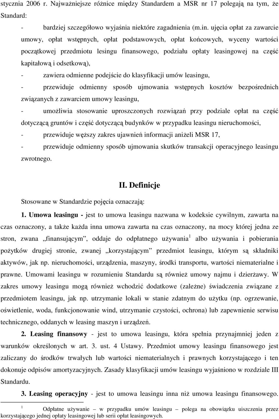 odsetkową), - zawiera odmienne podejście do klasyfikacji umów leasingu, - przewiduje odmienny sposób ujmowania wstępnych kosztów bezpośrednich związanych z zawarciem umowy leasingu, - umoŝliwia