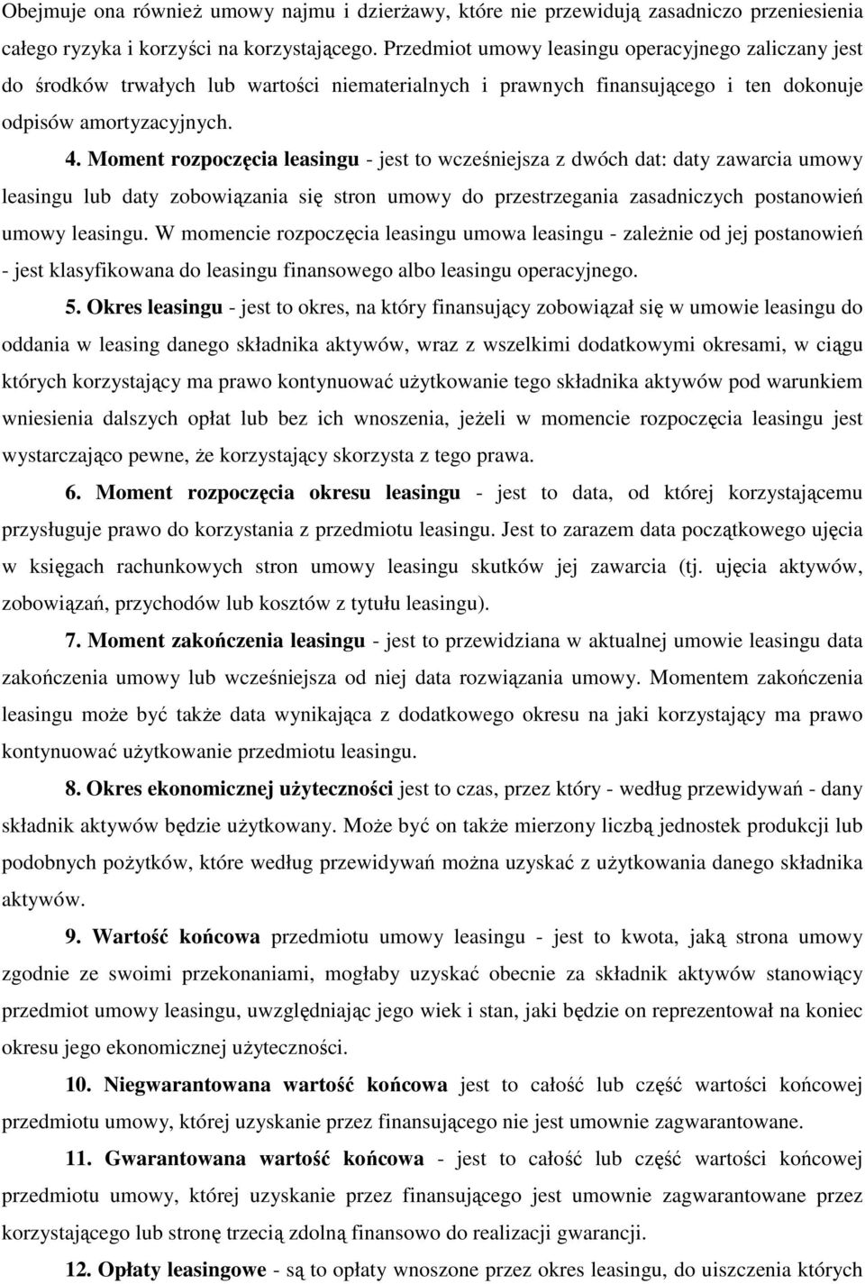 Moment rozpoczęcia leasingu - jest to wcześniejsza z dwóch dat: daty zawarcia umowy leasingu lub daty zobowiązania się stron umowy do przestrzegania zasadniczych postanowień umowy leasingu.