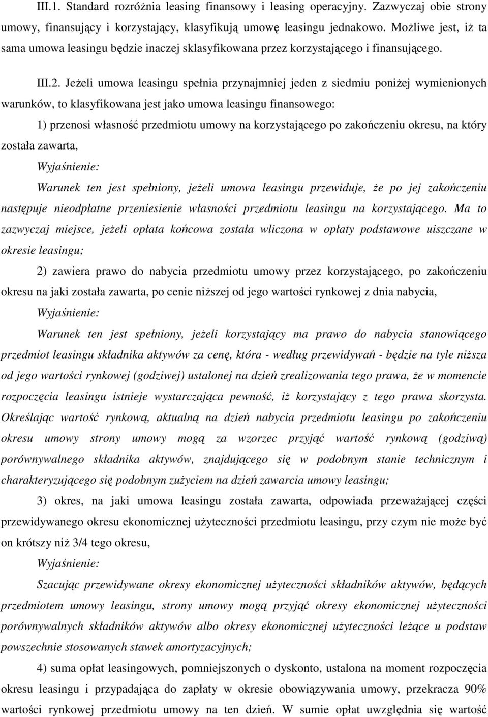 JeŜeli umowa leasingu spełnia przynajmniej jeden z siedmiu poniŝej wymienionych warunków, to klasyfikowana jest jako umowa leasingu finansowego: 1) przenosi własność przedmiotu umowy na