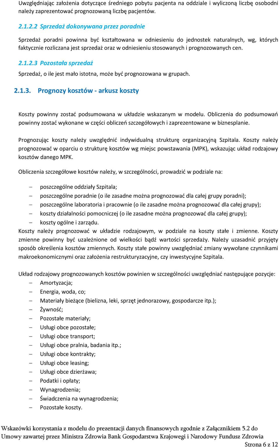 stosowanych i prognozowanych cen. 2.1.2.3 Pozostała sprzedaż Sprzedaż, o ile jest mało istotna, może być prognozowana w grupach. 2.1.3. Prognozy kosztów arkusz koszty Koszty powinny zostać podsumowana w układzie wskazanym w modelu.