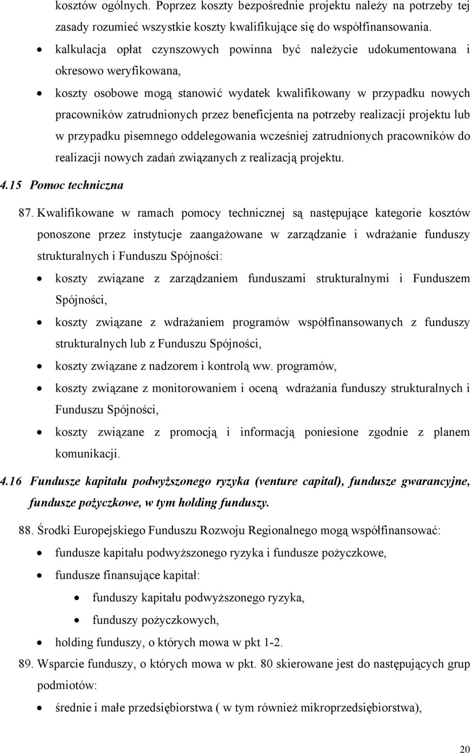 beneficjenta na potrzeby realizacji projektu lub w przypadku pisemnego oddelegowania wcześniej zatrudnionych pracowników do realizacji nowych zadań związanych z realizacją projektu. 4.