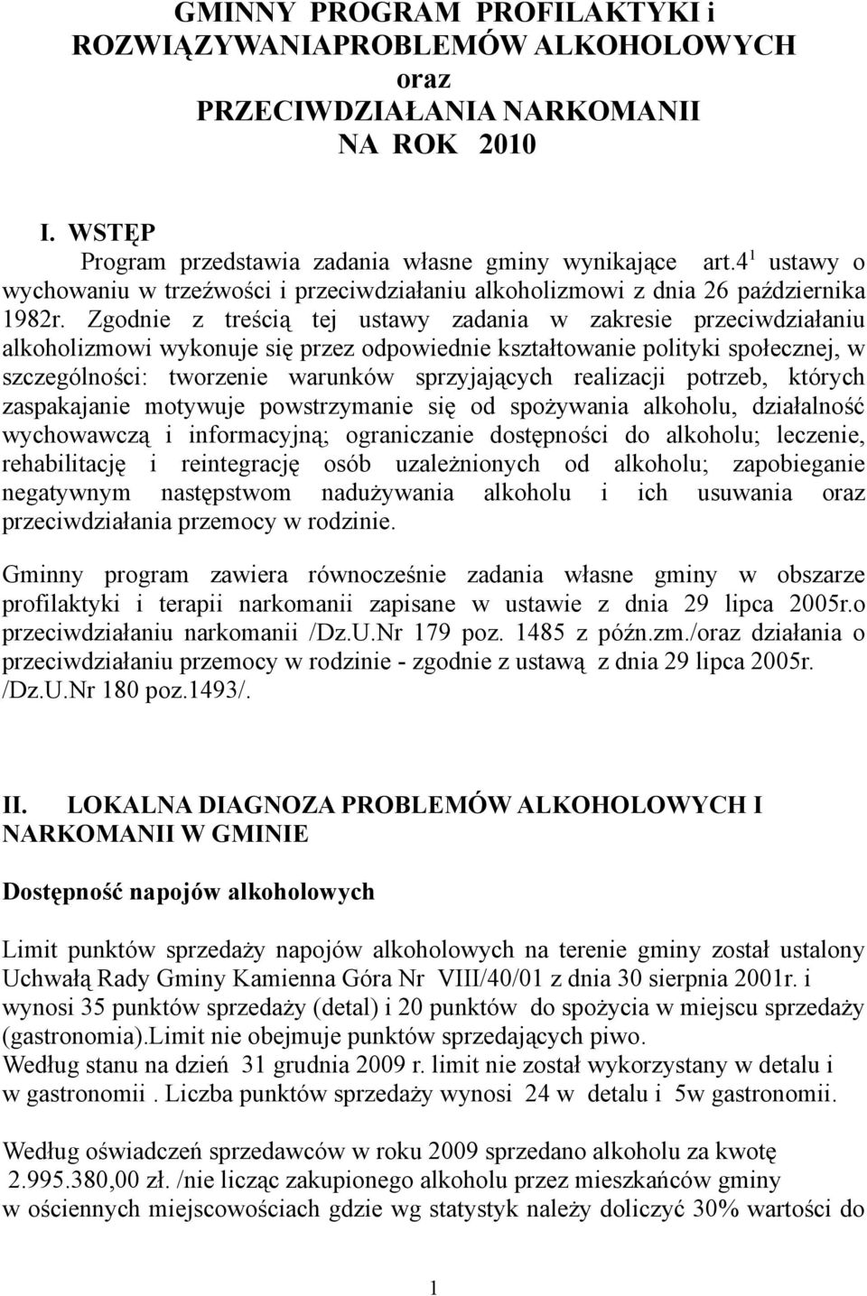 Zgodnie z treścią tej ustawy zadania w zakresie przeciwdziałaniu alkoholizmowi wykonuje się przez odpowiednie kształtowanie polityki społecznej, w szczególności: tworzenie warunków sprzyjających