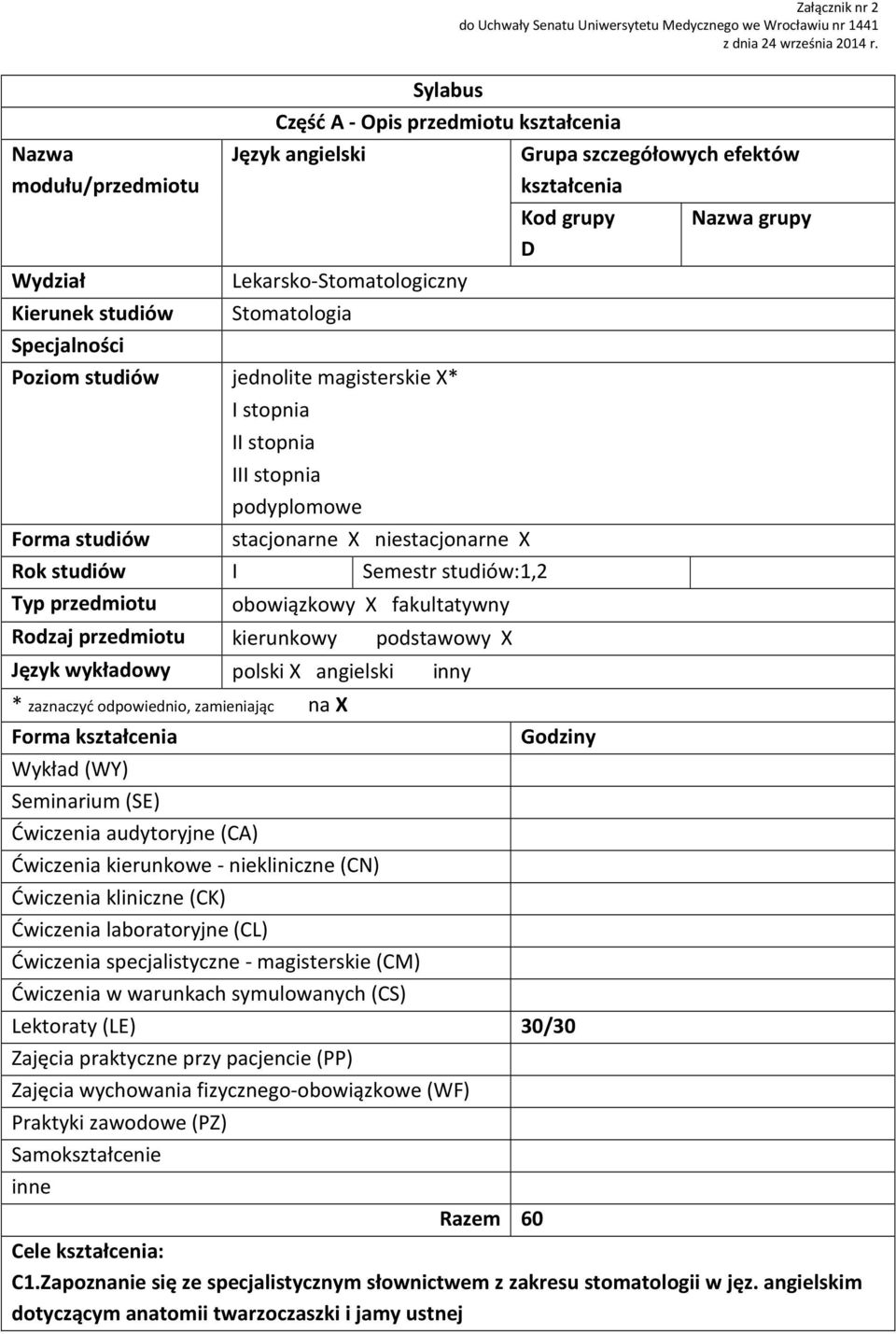 Lekarsko-Stomatologiczny Stomatologia Poziom studiów jednolite magisterskie X* Forma studiów I stopnia II stopnia III stopnia podyplomowe stacjonarne X niestacjonarne X Rok studiów I Semestr