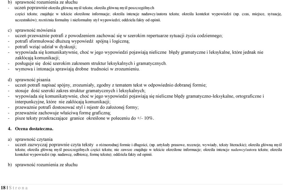 c) sprawność mówienia - uczeń przeważnie potrafi z powodzeniem zachować się w szerokim repertuarze sytuacji życia codziennego; - potrafi sformułować dłuższą wypowiedź spójną i logiczną; - potrafi