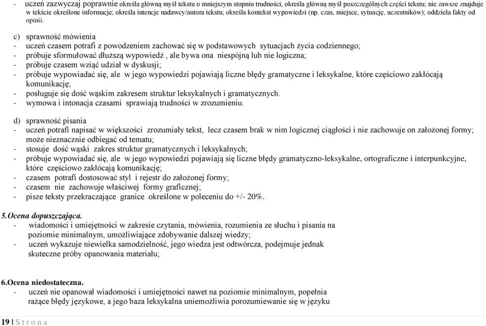 c) sprawność mówienia - uczeń czasem potrafi z powodzeniem zachować się w podstawowych sytuacjach życia codziennego; - próbuje sformułować dłuższą wypowiedź, ale bywa ona niespójną lub nie logiczna;